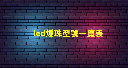 led燈珠型號一覽表圖片 12vled燈珠一個多少瓦